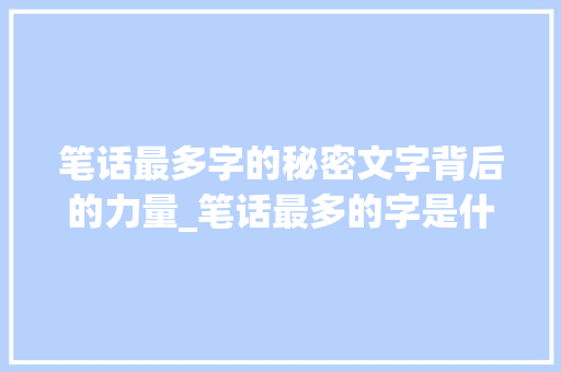 笔话最多字的秘密文字背后的力量_笔话最多的字是什么意思