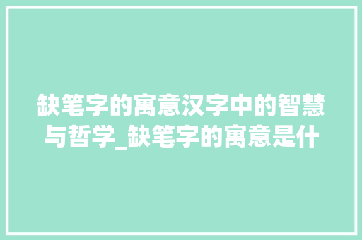 缺笔字的寓意汉字中的智慧与哲学_缺笔字的寓意是什么意思 职场应用