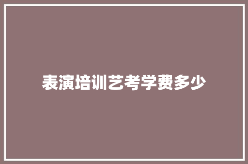 表演培训艺考学费多少