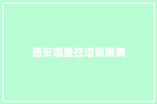 西安哪里在培训跳舞