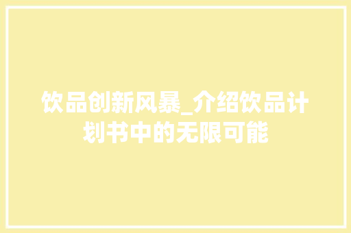 饮品创新风暴_介绍饮品计划书中的无限可能