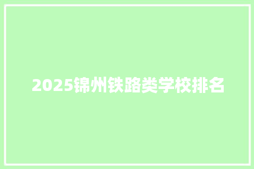2025锦州铁路类学校排名