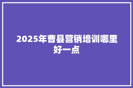 2025年曹县营销培训哪里好一点