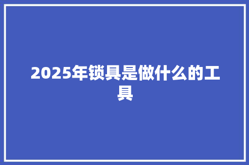 2025年锁具是做什么的工具 范文参考