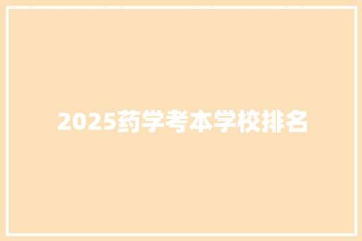 2025药学考本学校排名 优秀范文