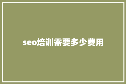 seo培训需要多少费用 范文资源