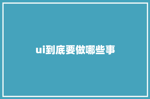 ui到底要做哪些事