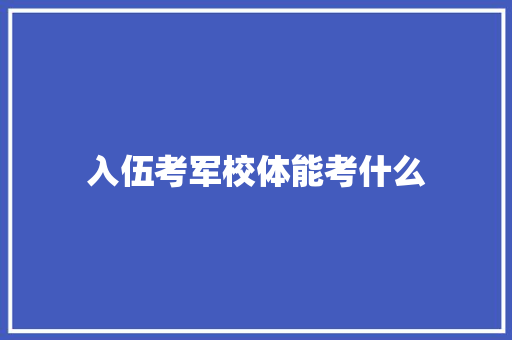 入伍考军校体能考什么