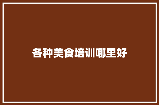 各种美食培训哪里好