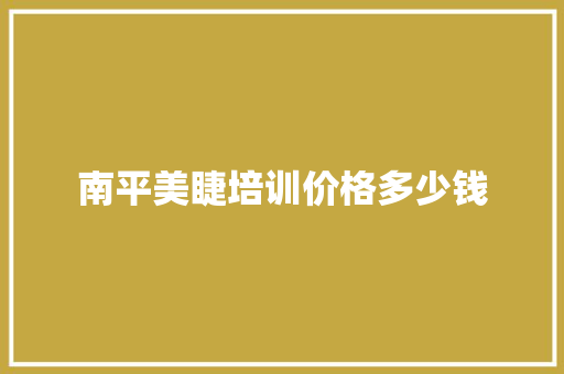 南平美睫培训价格多少钱