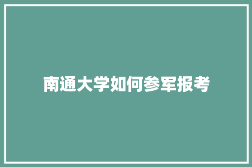 南通大学如何参军报考 范文精选网