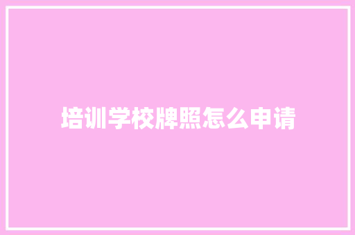 培训学校牌照怎么申请