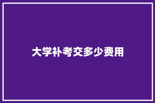 大学补考交多少费用