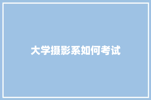 大学摄影系如何考试