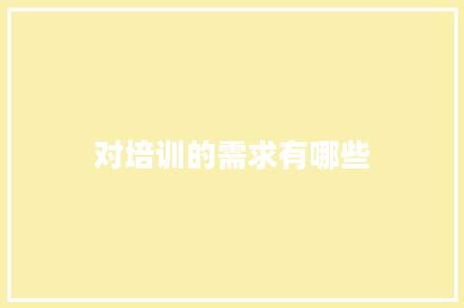 对培训的需求有哪些