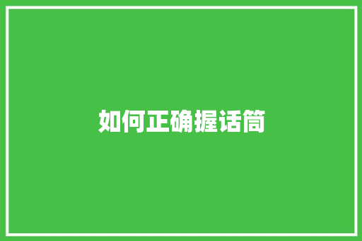 如何正确握话筒 范文精选网