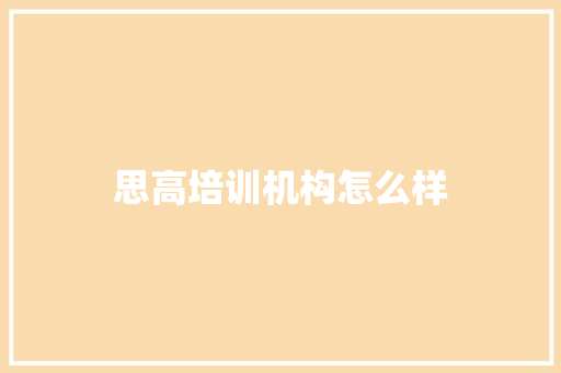 思高培训机构怎么样