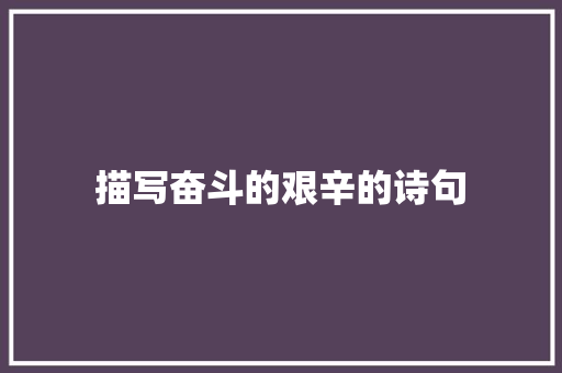 描写奋斗的艰辛的诗句 优秀范文