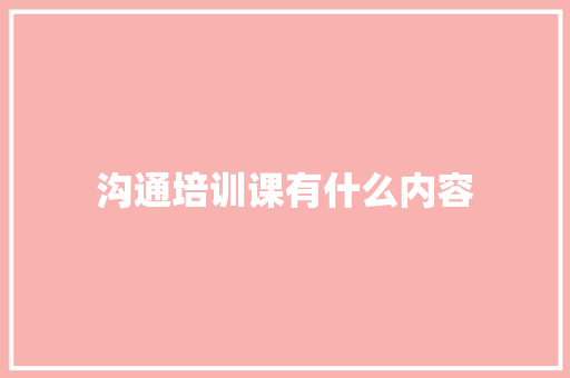 沟通培训课有什么内容