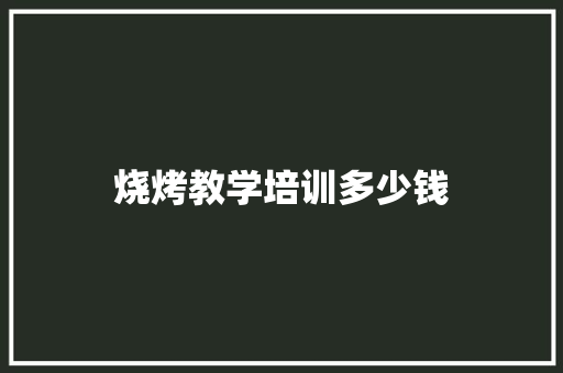 烧烤教学培训多少钱