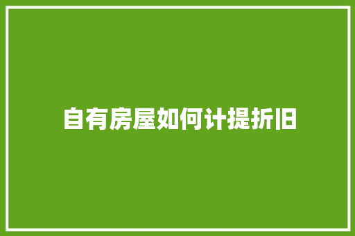 自有房屋如何计提折旧