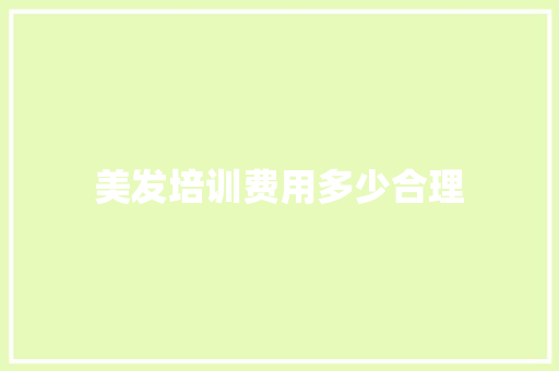 美发培训费用多少合理