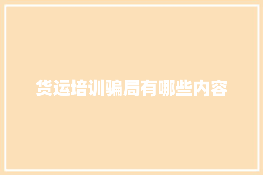 货运培训骗局有哪些内容