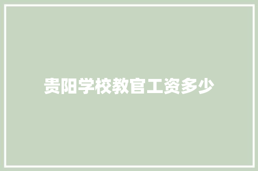 贵阳学校教官工资多少 优秀范文