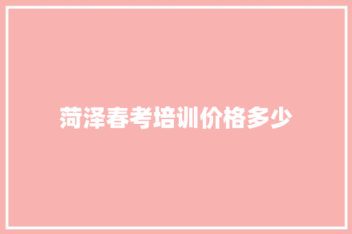 菏泽春考培训价格多少