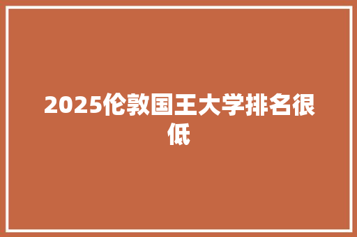 2025伦敦国王大学排名很低