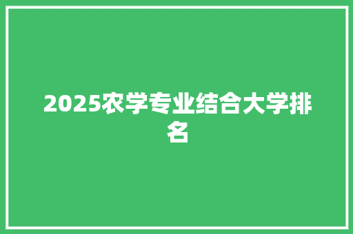 2025农学专业结合大学排名