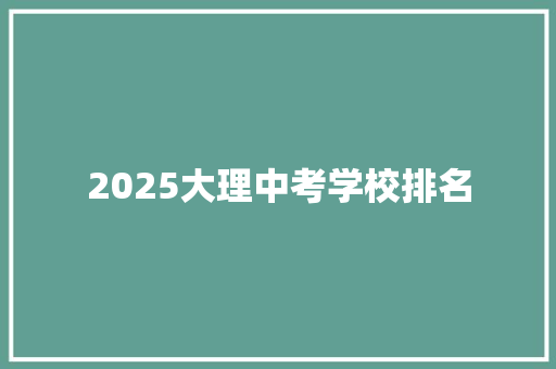 2025大理中考学校排名 范文精选网