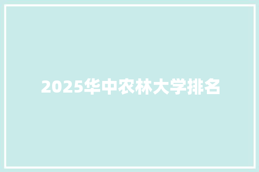 2025华中农林大学排名 商业计划书范文