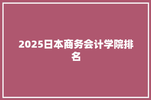 2025日本商务会计学院排名