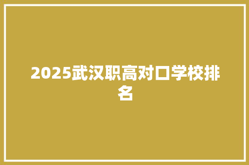 2025武汉职高对口学校排名