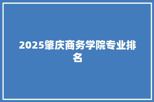 2025肇庆商务学院专业排名