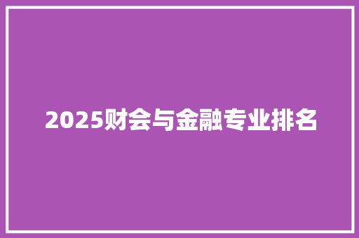 2025财会与金融专业排名