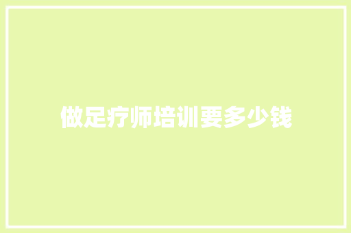 做足疗师培训要多少钱