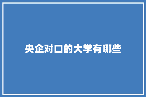 央企对口的大学有哪些