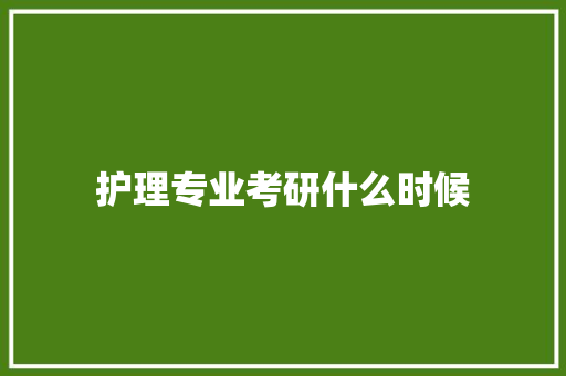 护理专业考研什么时候 职场应用