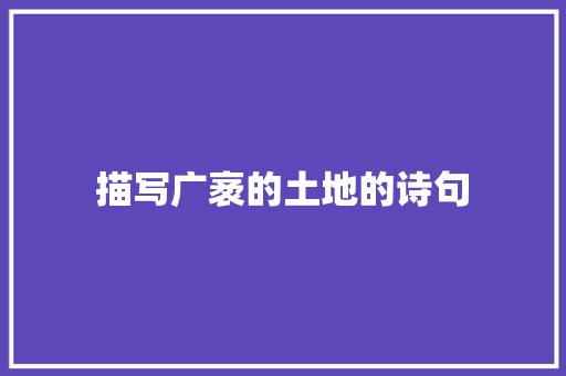 描写广袤的土地的诗句 合同协议