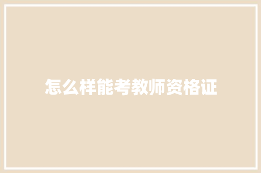 怎么样能考教师资格证