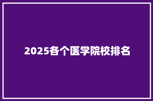 2025各个医学院校排名 职场应用