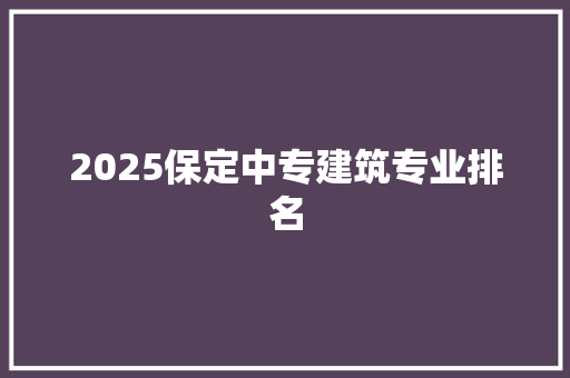 2025保定中专建筑专业排名