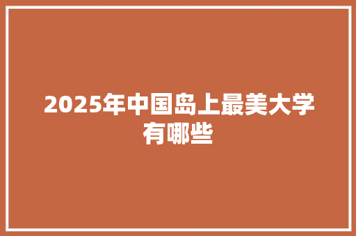 2025年中国岛上最美大学有哪些