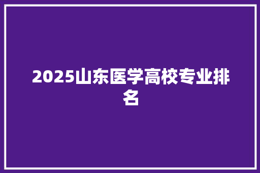 2025山东医学高校专业排名