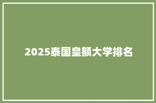 2025泰国皇额大学排名