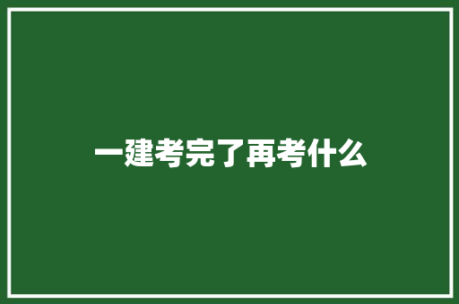 一建考完了再考什么