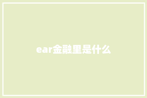 ear金融里是什么 范文参考