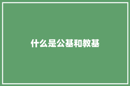 什么是公基和教基